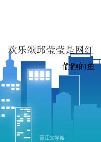 欢乐颂邱莹莹是网红全文阅