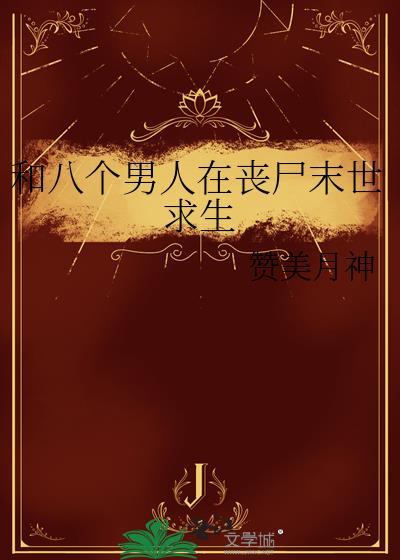 和八个男人在丧尸末世求生丛夏