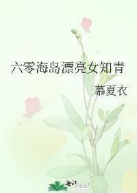 六零海岛漂亮女知青无防盗