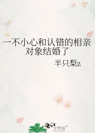 一不小心和认错的相亲对象结婚了怎么办