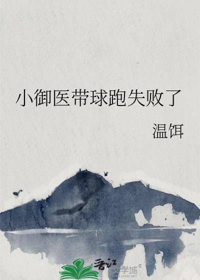 小御医带球跑失败了免费阅读