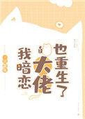 我暗恋的大佬也重生了第几节