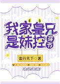 我家皇兄是妹控(穿书) 蛮行天下
