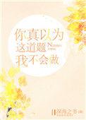 你真以为这道题我不会做 作者深海之书
