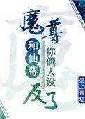 魔尊仙尊你俩人设反了免费阅读