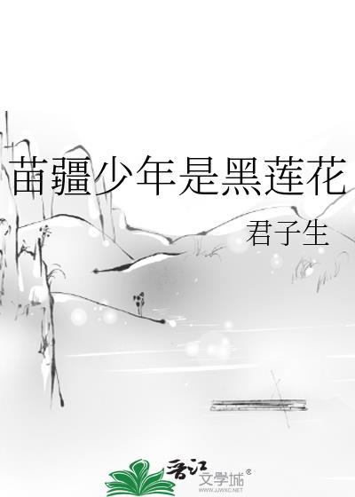 苗疆少年是黑莲花最新免费阅读