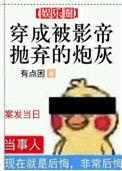 穿成被影帝抛弃的炮灰114