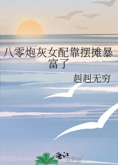 八零炮灰女配靠摆摊暴富了全文免费阅读