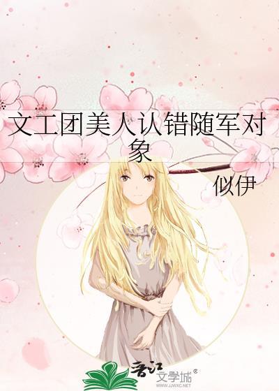 文工团美人认错随军对象似伊资源