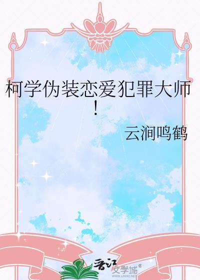 柯学伪装恋爱犯罪大师免费阅读
