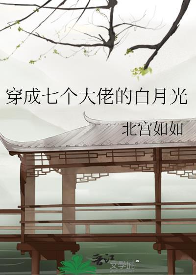 穿越成七个大佬的白月光免费