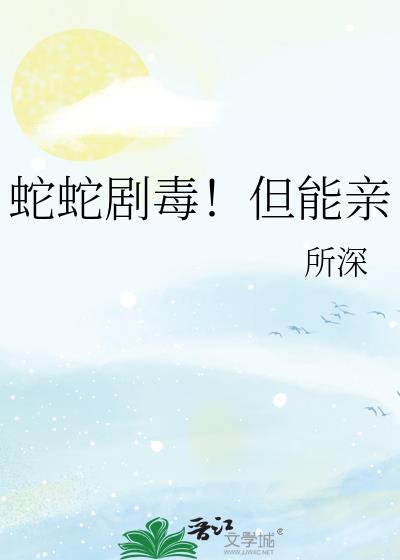 蛇蛇剧毒!但能亲 作者所深