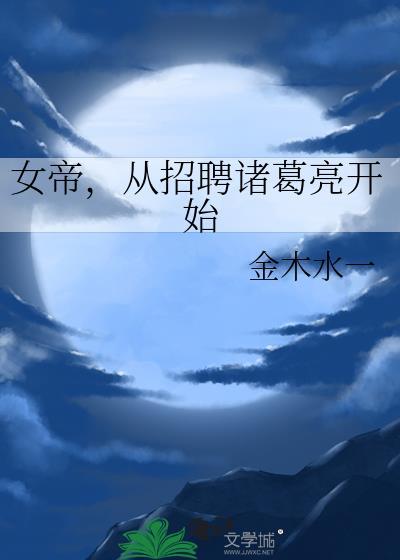 女帝从招聘诸葛亮开始最新章节更新