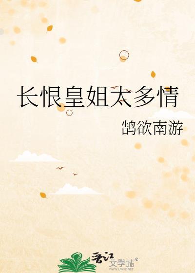 长恨皇姐太多情全本免费阅读无弹窗