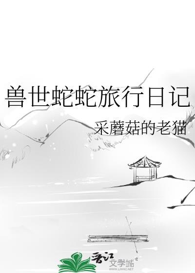 兽世蛇蛇旅行日记TXT