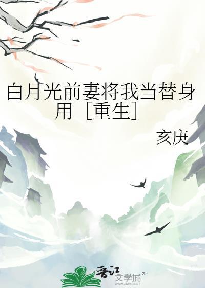 白月光前妻将我当替身用[重生