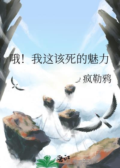 哦我这该死的魅力by疯勒鸦txt