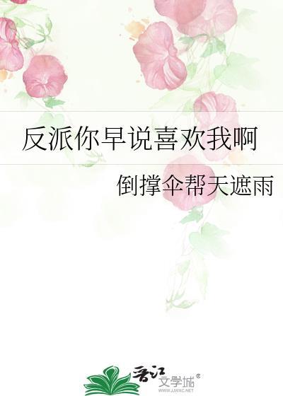 反派你早说喜欢我啊 / 倒撑伞帮天遮雨