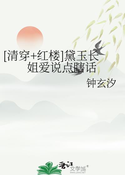 清穿红楼黛玉长姐爱说点瞎话