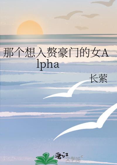 那个想入赘豪门的女alpha百度txt