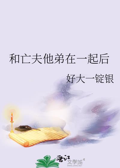 和亡夫他弟在一起后by木芙蓉笔趣阁免