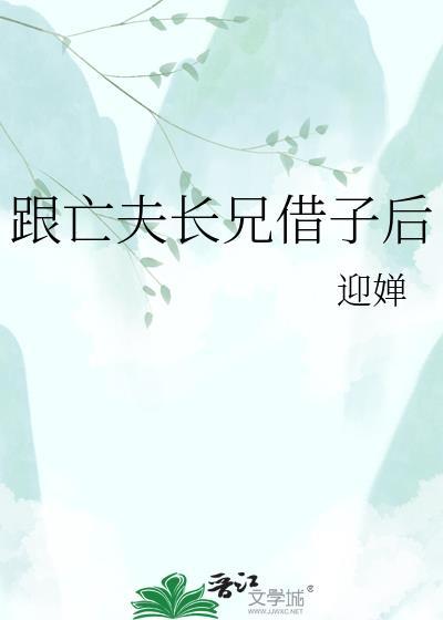 跟亡夫长兄借子后 迎婵