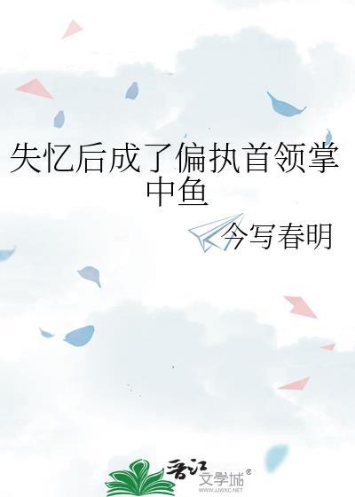 失忆后成了偏执首领掌中鱼笔趣阁