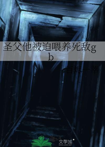 圣父他被迫喂养全文免费阅读