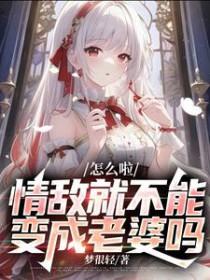 情敌就不能变成老婆吗?结局是什么