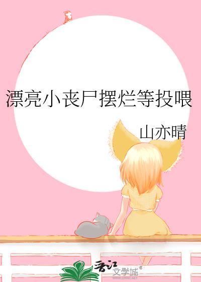 漂亮小丧尸摆烂等投喂by山亦晴