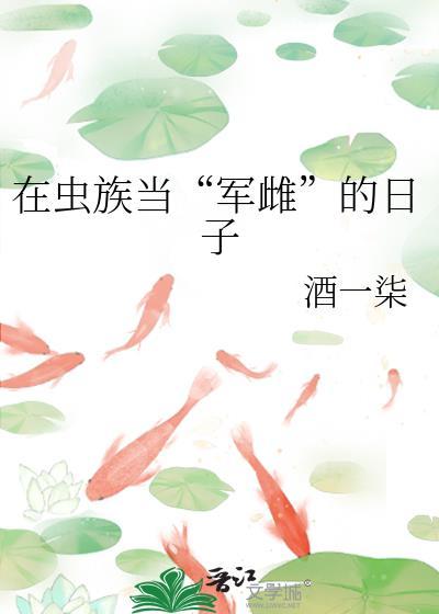 在虫族当军雌的日子txt
