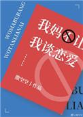 我妈不让我谈恋爱全文阅读