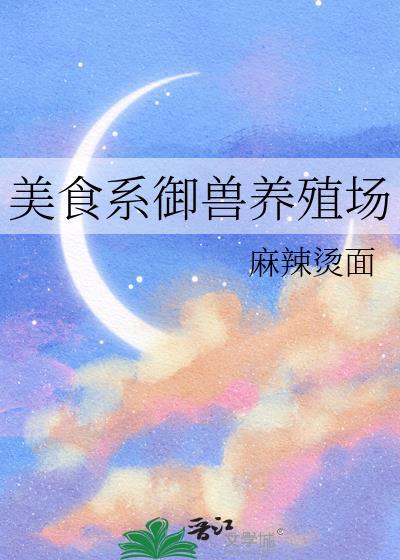 美食系御兽养殖场 麻辣烫面 笔趣阁