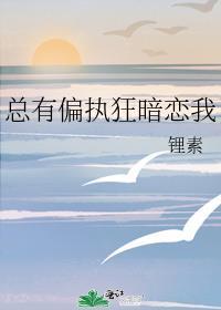 总有偏执人士暗恋我全文免费阅读