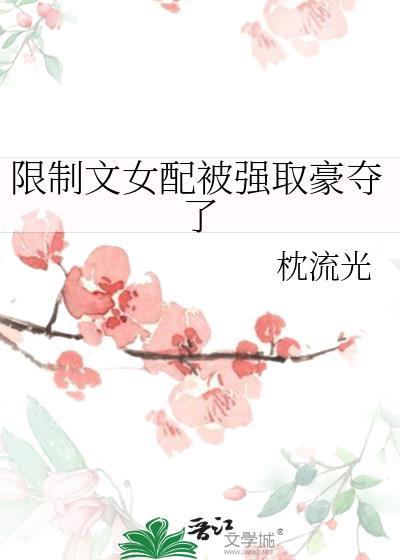 限制文女配被强取豪夺了txt