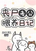 丧尸老公喂养日记免费阅读