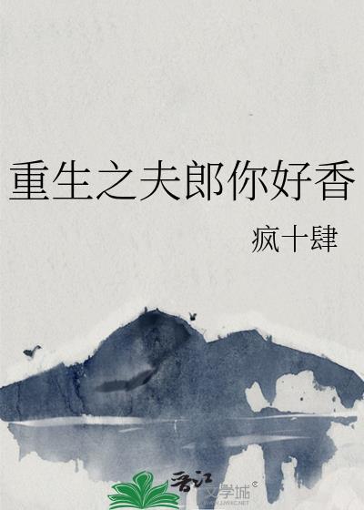 重生之夫郎你好香txt