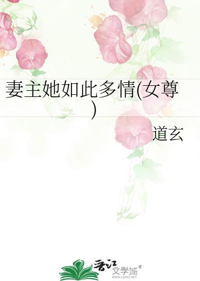 妻主她如此多情(女尊) 道玄 免费