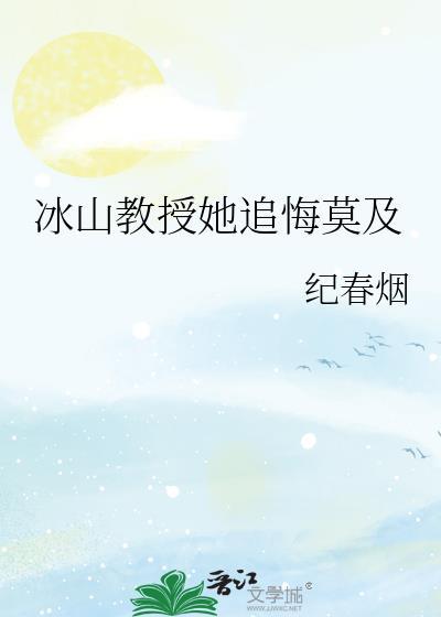 冰山教授她追悔莫及纪春烟