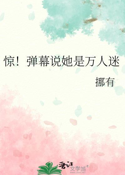 惊弹幕说她是万人迷哪有在线阅读