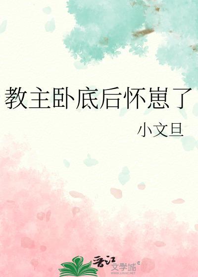 教主卧底后怀崽了晋江