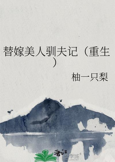 替嫁美人驯夫记重生by柚一只梨
