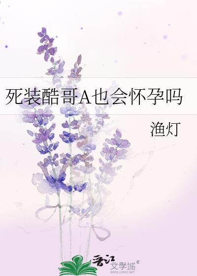死装酷哥A也会怀孕吗百度