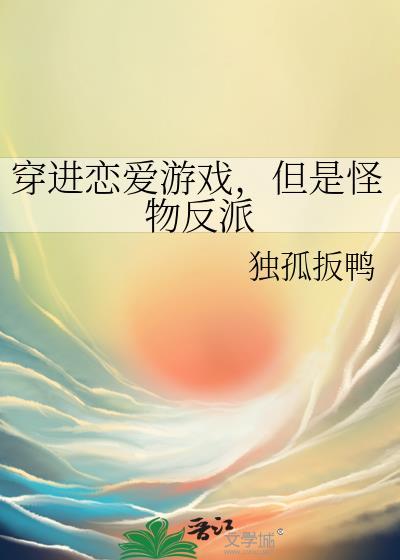 但是怪物反派作者独孤扳鸭