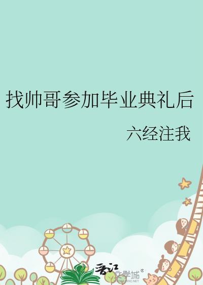 找帅哥参加毕业典礼后 六经注我