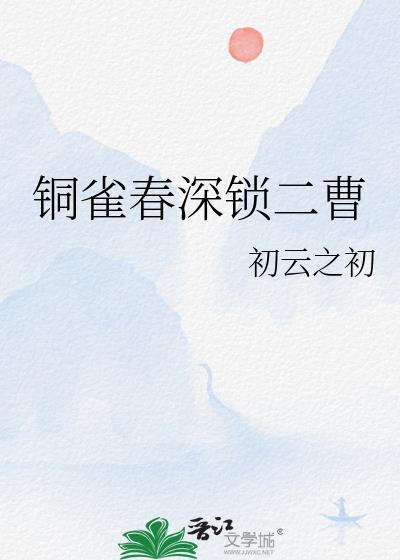 铜雀春深锁二曹晋江