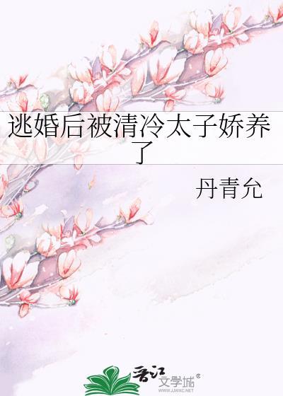 逃婚后被清冷太子娇养了丹青允