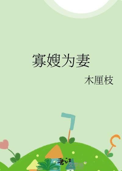 寡嫂为妻木厘子免费阅读番外