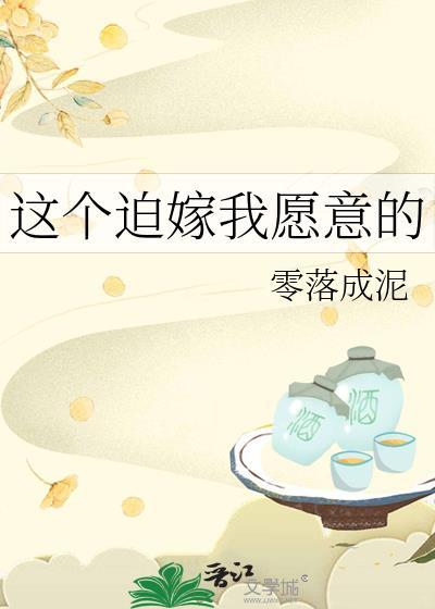这个迫嫁我愿意的零落成泥TXT