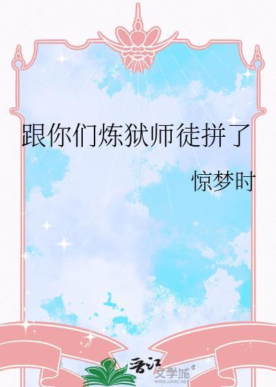 跟你们炼狱师徒拼了晋江by惊梦时